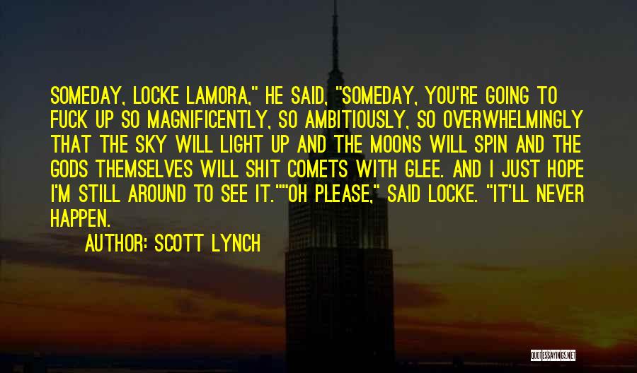 Scott Lynch Quotes: Someday, Locke Lamora, He Said, Someday, You're Going To Fuck Up So Magnificently, So Ambitiously, So Overwhelmingly That The Sky