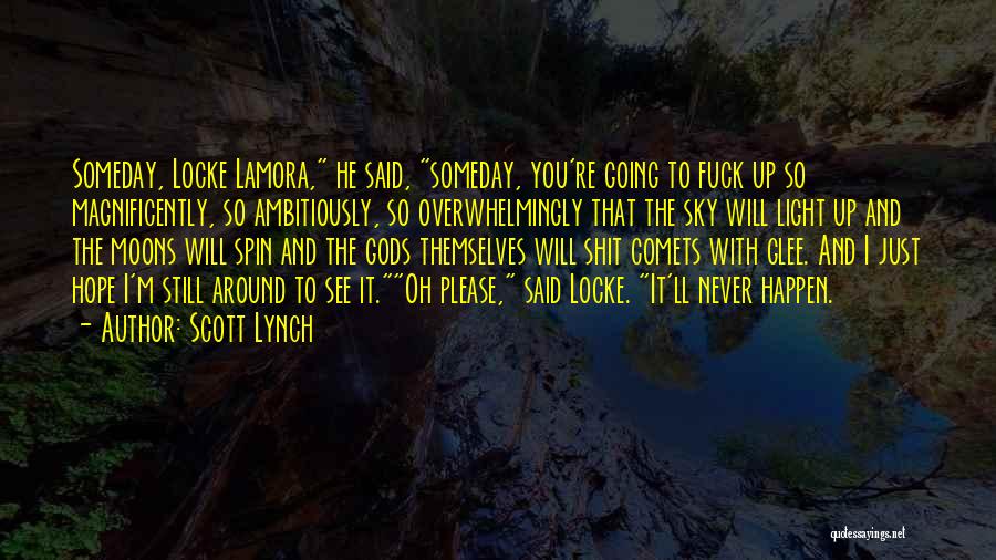 Scott Lynch Quotes: Someday, Locke Lamora, He Said, Someday, You're Going To Fuck Up So Magnificently, So Ambitiously, So Overwhelmingly That The Sky