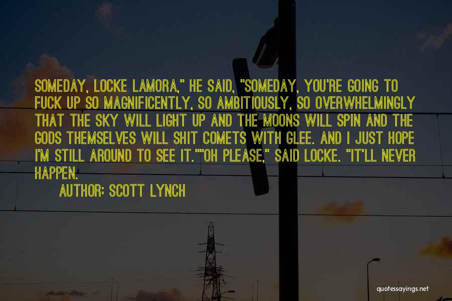 Scott Lynch Quotes: Someday, Locke Lamora, He Said, Someday, You're Going To Fuck Up So Magnificently, So Ambitiously, So Overwhelmingly That The Sky