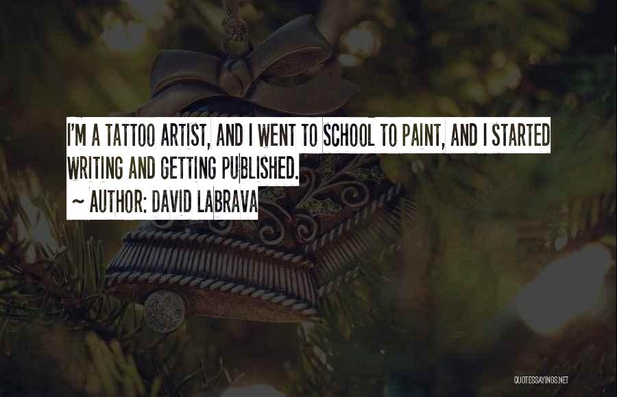 David Labrava Quotes: I'm A Tattoo Artist, And I Went To School To Paint, And I Started Writing And Getting Published.