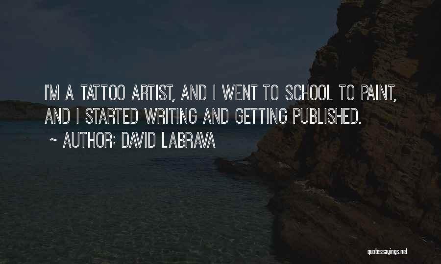 David Labrava Quotes: I'm A Tattoo Artist, And I Went To School To Paint, And I Started Writing And Getting Published.