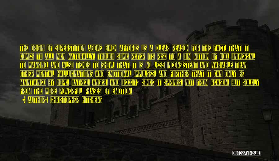 Christopher Hitchens Quotes: The Origin Of Superstition Above Given Affords Us A Clear Reason For The Fact, That It Comes To All Men