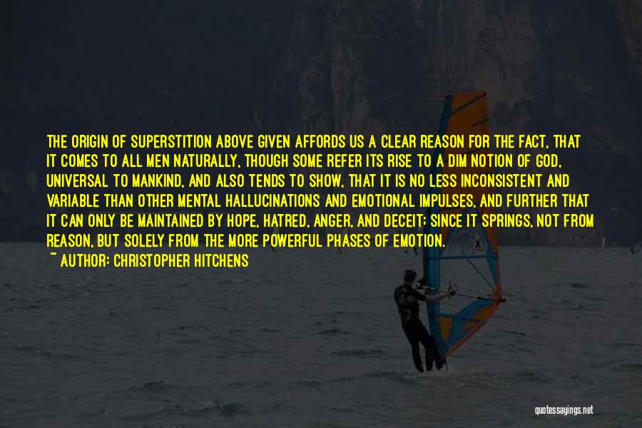 Christopher Hitchens Quotes: The Origin Of Superstition Above Given Affords Us A Clear Reason For The Fact, That It Comes To All Men