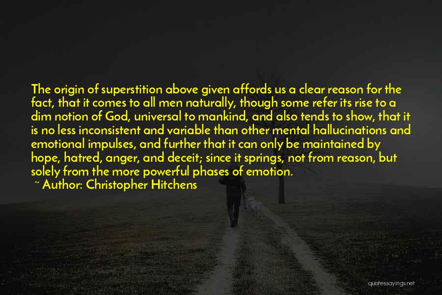 Christopher Hitchens Quotes: The Origin Of Superstition Above Given Affords Us A Clear Reason For The Fact, That It Comes To All Men