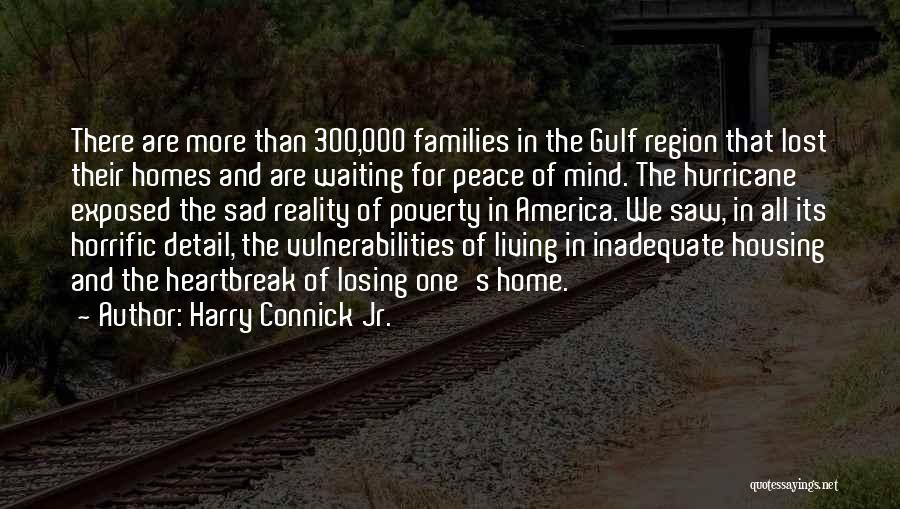 Harry Connick Jr. Quotes: There Are More Than 300,000 Families In The Gulf Region That Lost Their Homes And Are Waiting For Peace Of