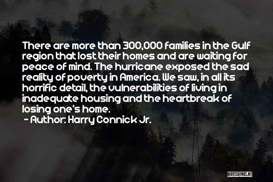 Harry Connick Jr. Quotes: There Are More Than 300,000 Families In The Gulf Region That Lost Their Homes And Are Waiting For Peace Of