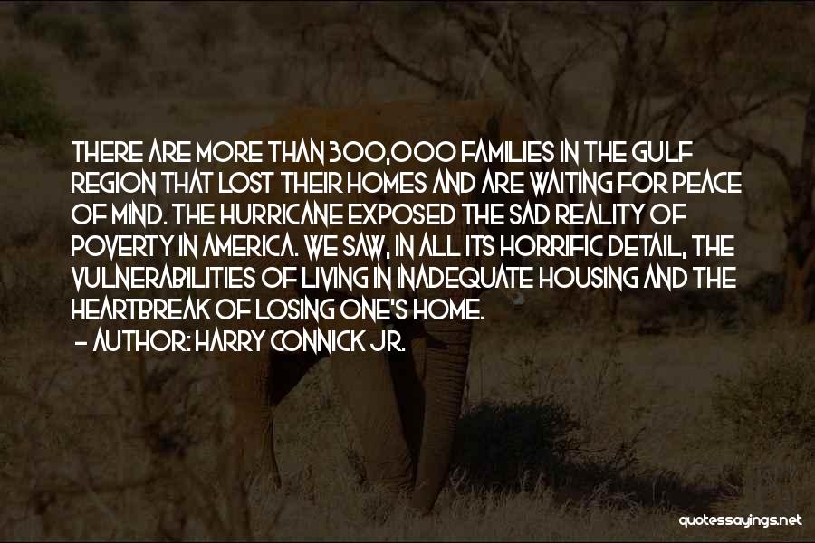 Harry Connick Jr. Quotes: There Are More Than 300,000 Families In The Gulf Region That Lost Their Homes And Are Waiting For Peace Of