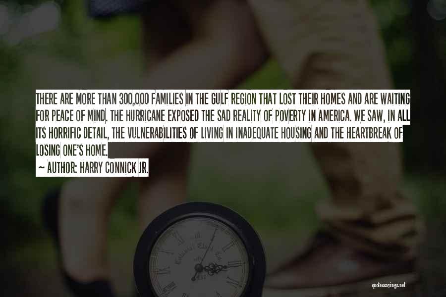 Harry Connick Jr. Quotes: There Are More Than 300,000 Families In The Gulf Region That Lost Their Homes And Are Waiting For Peace Of