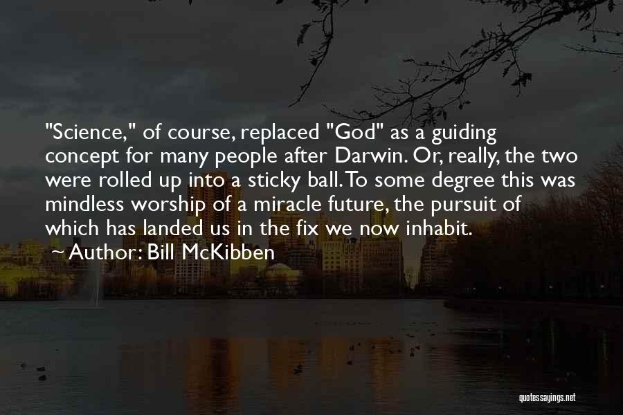 Bill McKibben Quotes: Science, Of Course, Replaced God As A Guiding Concept For Many People After Darwin. Or, Really, The Two Were Rolled
