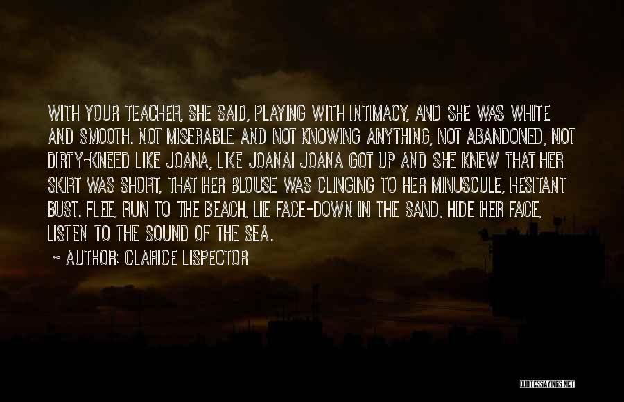 Clarice Lispector Quotes: With Your Teacher, She Said, Playing With Intimacy, And She Was White And Smooth. Not Miserable And Not Knowing Anything,