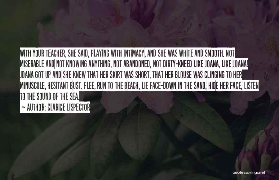 Clarice Lispector Quotes: With Your Teacher, She Said, Playing With Intimacy, And She Was White And Smooth. Not Miserable And Not Knowing Anything,