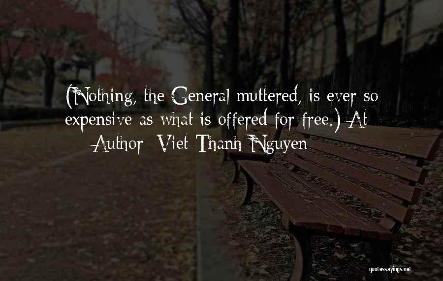 Viet Thanh Nguyen Quotes: (nothing, The General Muttered, Is Ever So Expensive As What Is Offered For Free.) At