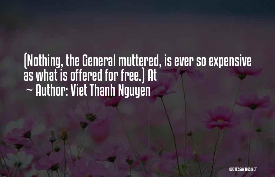 Viet Thanh Nguyen Quotes: (nothing, The General Muttered, Is Ever So Expensive As What Is Offered For Free.) At