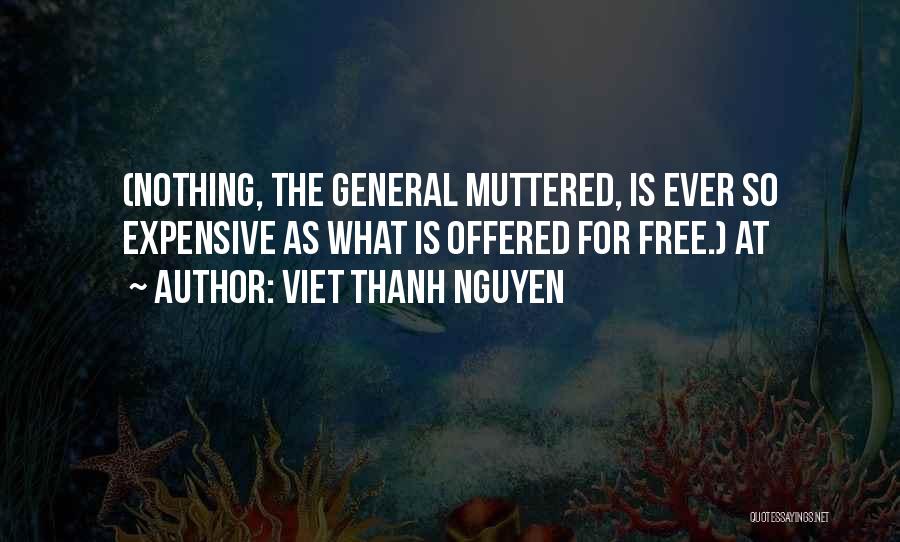 Viet Thanh Nguyen Quotes: (nothing, The General Muttered, Is Ever So Expensive As What Is Offered For Free.) At