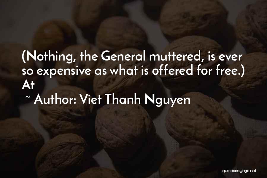 Viet Thanh Nguyen Quotes: (nothing, The General Muttered, Is Ever So Expensive As What Is Offered For Free.) At