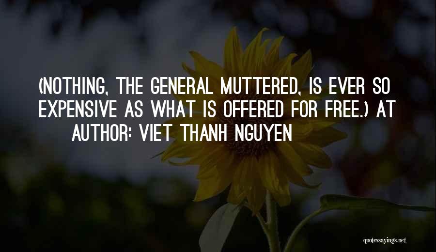 Viet Thanh Nguyen Quotes: (nothing, The General Muttered, Is Ever So Expensive As What Is Offered For Free.) At