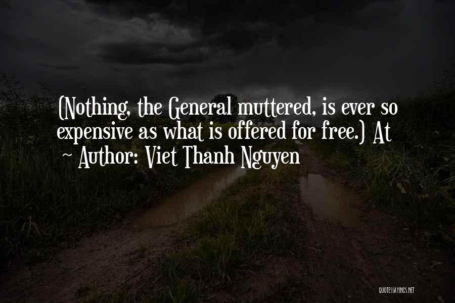 Viet Thanh Nguyen Quotes: (nothing, The General Muttered, Is Ever So Expensive As What Is Offered For Free.) At