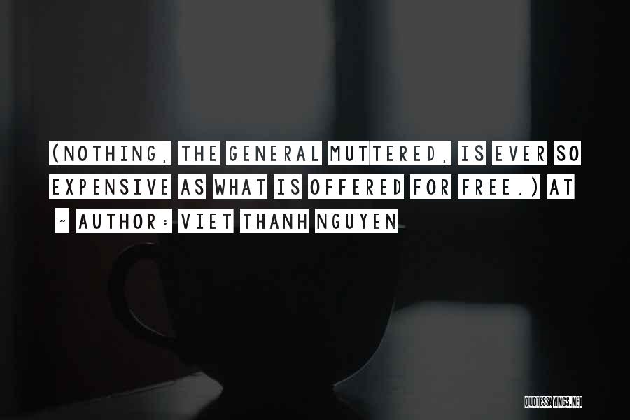 Viet Thanh Nguyen Quotes: (nothing, The General Muttered, Is Ever So Expensive As What Is Offered For Free.) At