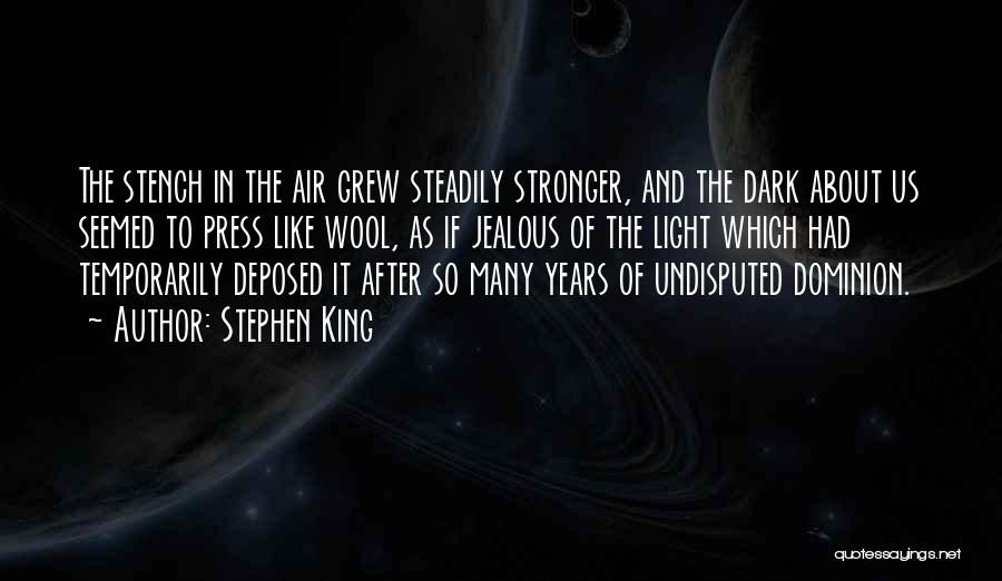 Stephen King Quotes: The Stench In The Air Grew Steadily Stronger, And The Dark About Us Seemed To Press Like Wool, As If