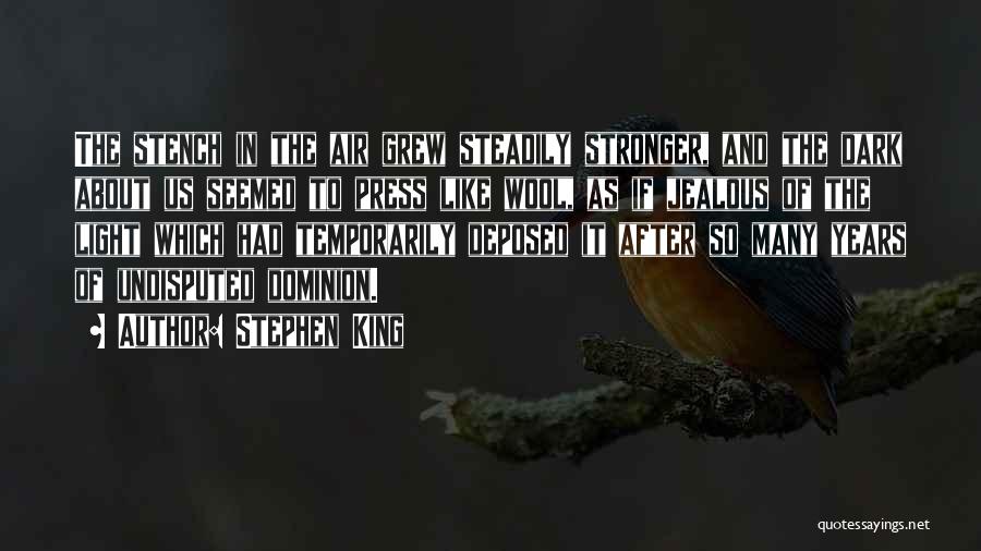 Stephen King Quotes: The Stench In The Air Grew Steadily Stronger, And The Dark About Us Seemed To Press Like Wool, As If