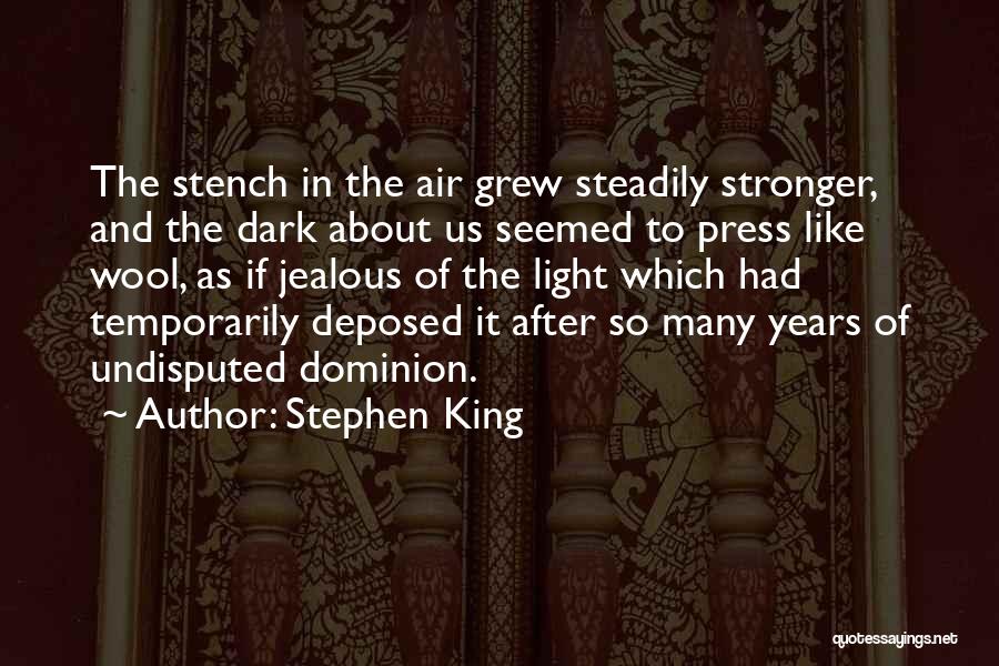 Stephen King Quotes: The Stench In The Air Grew Steadily Stronger, And The Dark About Us Seemed To Press Like Wool, As If