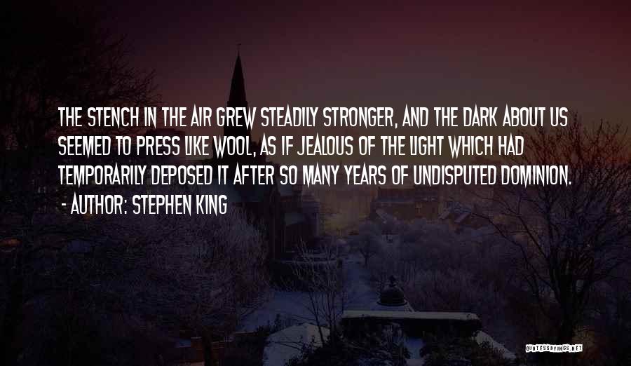 Stephen King Quotes: The Stench In The Air Grew Steadily Stronger, And The Dark About Us Seemed To Press Like Wool, As If