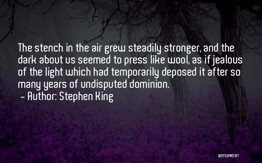 Stephen King Quotes: The Stench In The Air Grew Steadily Stronger, And The Dark About Us Seemed To Press Like Wool, As If