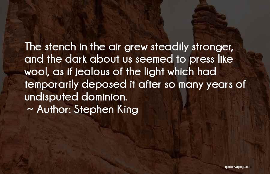 Stephen King Quotes: The Stench In The Air Grew Steadily Stronger, And The Dark About Us Seemed To Press Like Wool, As If
