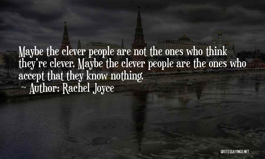 Rachel Joyce Quotes: Maybe The Clever People Are Not The Ones Who Think They're Clever. Maybe The Clever People Are The Ones Who