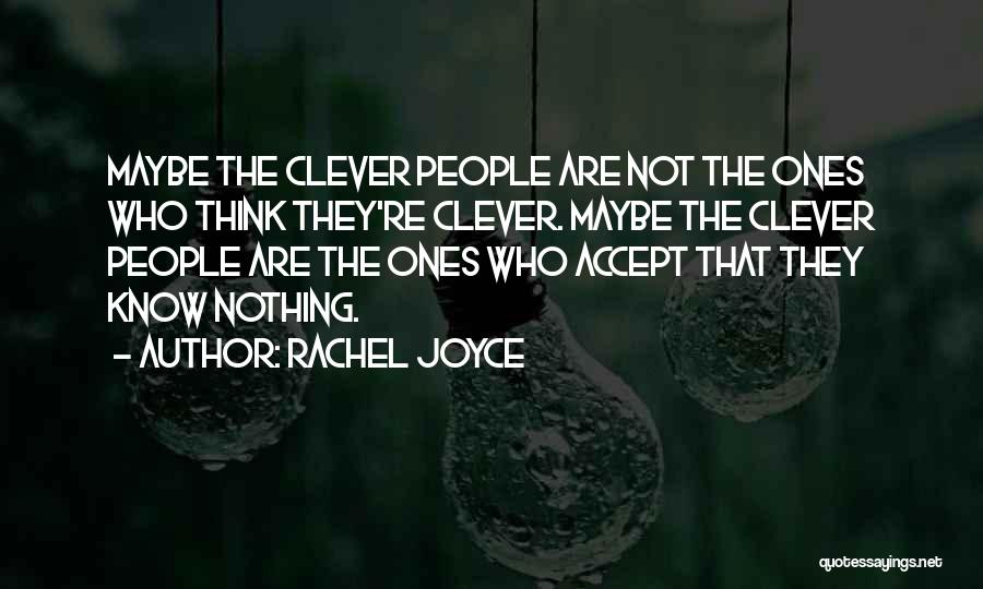 Rachel Joyce Quotes: Maybe The Clever People Are Not The Ones Who Think They're Clever. Maybe The Clever People Are The Ones Who