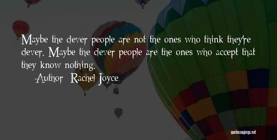 Rachel Joyce Quotes: Maybe The Clever People Are Not The Ones Who Think They're Clever. Maybe The Clever People Are The Ones Who