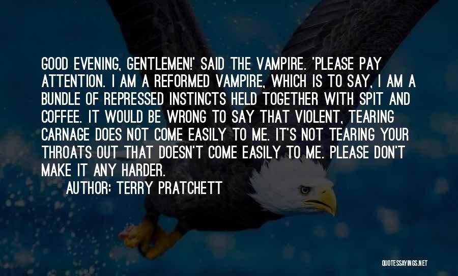 Terry Pratchett Quotes: Good Evening, Gentlemen!' Said The Vampire. 'please Pay Attention. I Am A Reformed Vampire, Which Is To Say, I Am