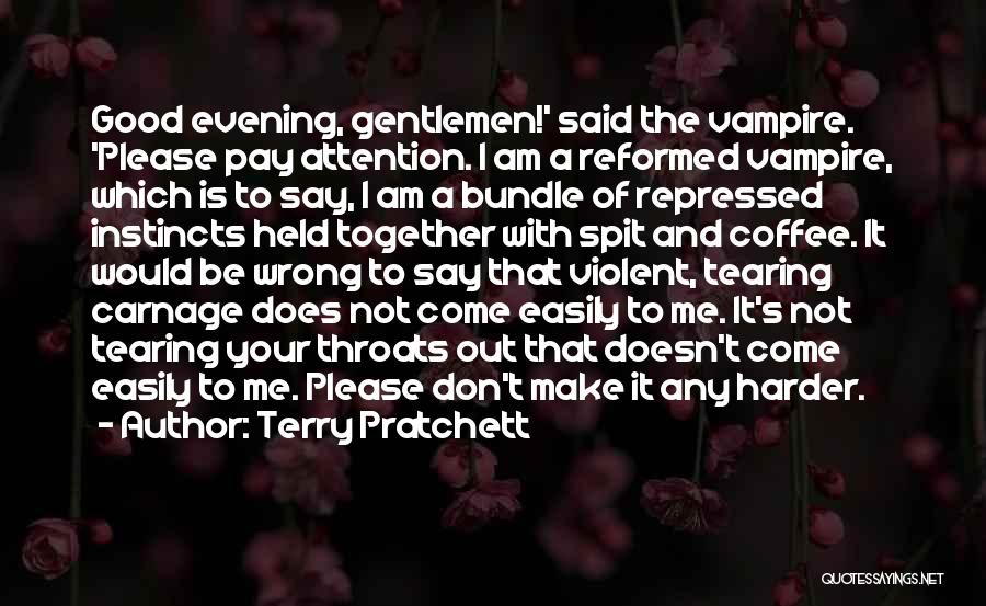 Terry Pratchett Quotes: Good Evening, Gentlemen!' Said The Vampire. 'please Pay Attention. I Am A Reformed Vampire, Which Is To Say, I Am