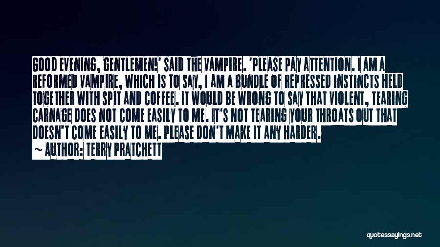 Terry Pratchett Quotes: Good Evening, Gentlemen!' Said The Vampire. 'please Pay Attention. I Am A Reformed Vampire, Which Is To Say, I Am