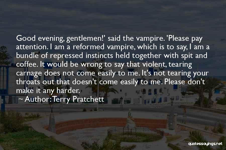 Terry Pratchett Quotes: Good Evening, Gentlemen!' Said The Vampire. 'please Pay Attention. I Am A Reformed Vampire, Which Is To Say, I Am