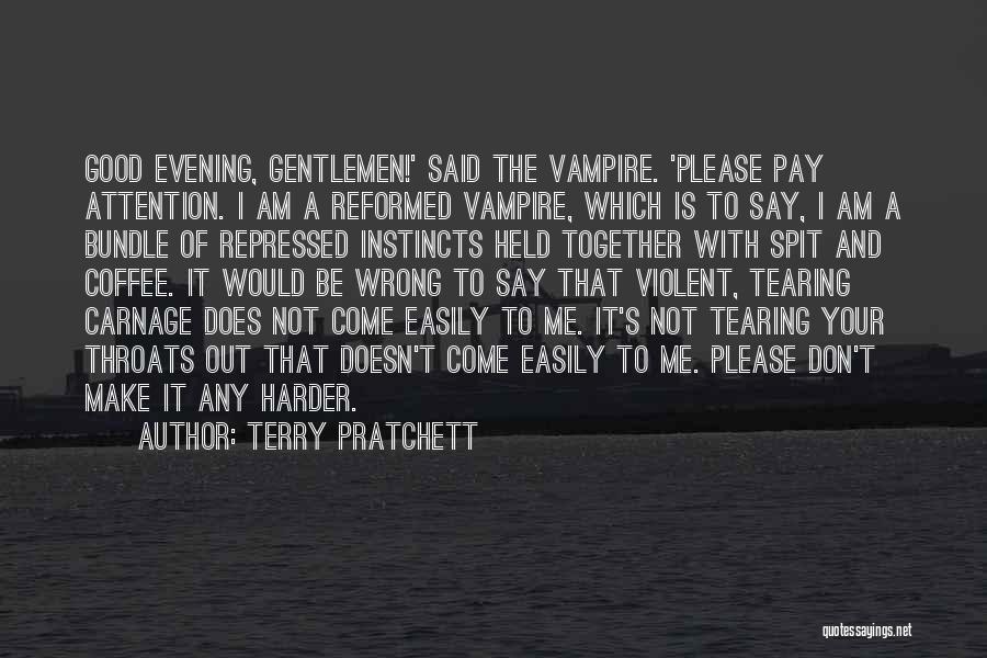 Terry Pratchett Quotes: Good Evening, Gentlemen!' Said The Vampire. 'please Pay Attention. I Am A Reformed Vampire, Which Is To Say, I Am