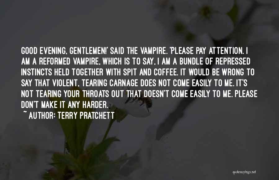 Terry Pratchett Quotes: Good Evening, Gentlemen!' Said The Vampire. 'please Pay Attention. I Am A Reformed Vampire, Which Is To Say, I Am