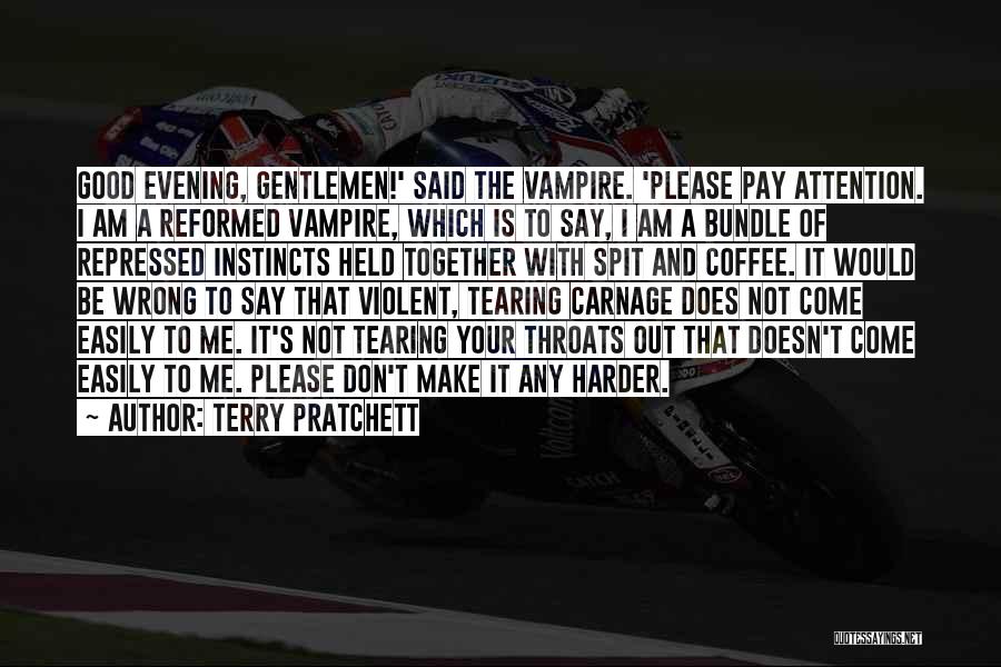 Terry Pratchett Quotes: Good Evening, Gentlemen!' Said The Vampire. 'please Pay Attention. I Am A Reformed Vampire, Which Is To Say, I Am