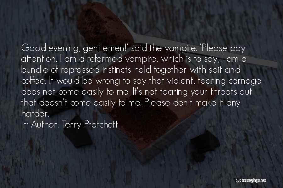 Terry Pratchett Quotes: Good Evening, Gentlemen!' Said The Vampire. 'please Pay Attention. I Am A Reformed Vampire, Which Is To Say, I Am