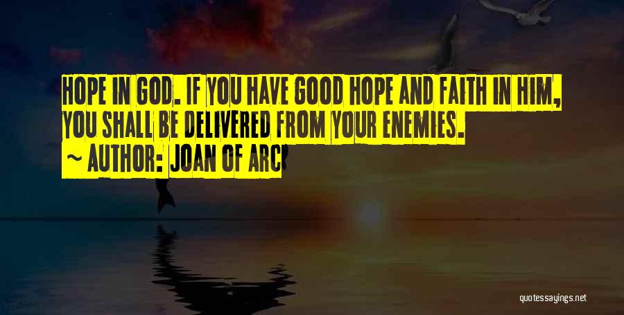 Joan Of Arc Quotes: Hope In God. If You Have Good Hope And Faith In Him, You Shall Be Delivered From Your Enemies.