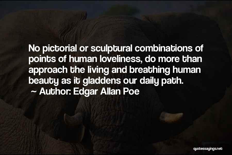 Edgar Allan Poe Quotes: No Pictorial Or Sculptural Combinations Of Points Of Human Loveliness, Do More Than Approach The Living And Breathing Human Beauty