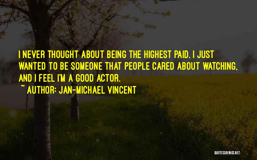 Jan-Michael Vincent Quotes: I Never Thought About Being The Highest Paid. I Just Wanted To Be Someone That People Cared About Watching, And