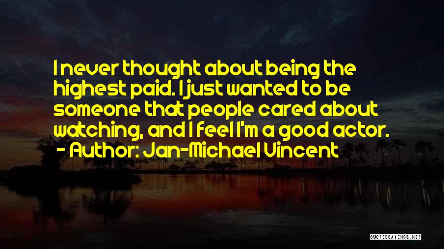 Jan-Michael Vincent Quotes: I Never Thought About Being The Highest Paid. I Just Wanted To Be Someone That People Cared About Watching, And