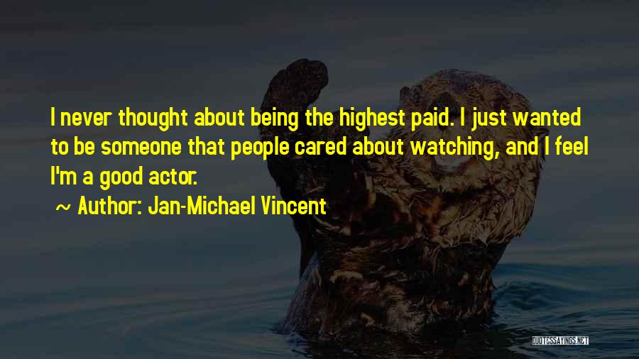 Jan-Michael Vincent Quotes: I Never Thought About Being The Highest Paid. I Just Wanted To Be Someone That People Cared About Watching, And