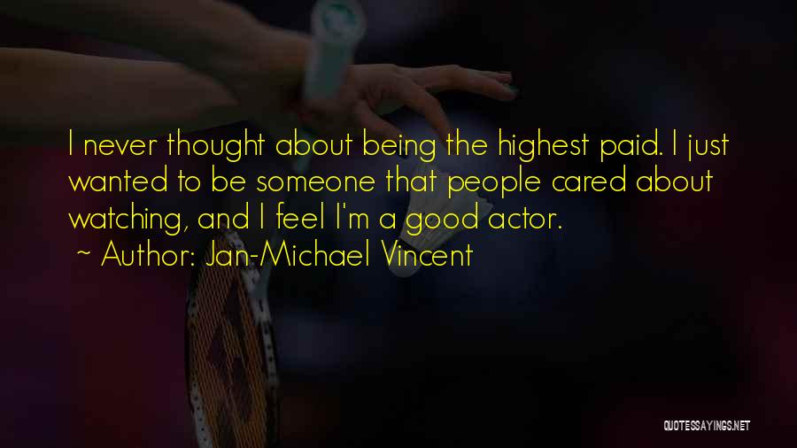 Jan-Michael Vincent Quotes: I Never Thought About Being The Highest Paid. I Just Wanted To Be Someone That People Cared About Watching, And