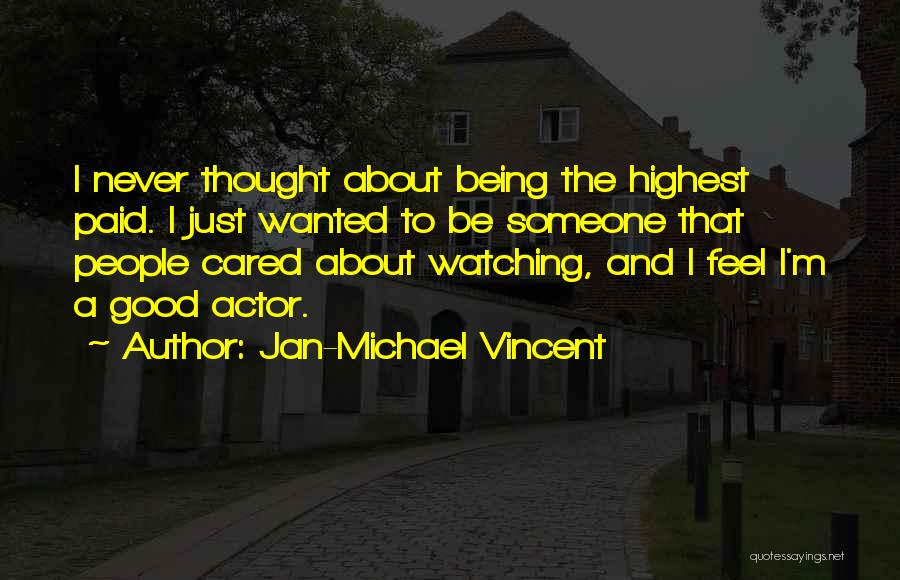 Jan-Michael Vincent Quotes: I Never Thought About Being The Highest Paid. I Just Wanted To Be Someone That People Cared About Watching, And