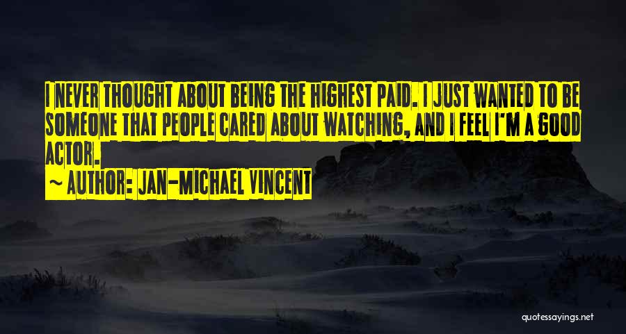 Jan-Michael Vincent Quotes: I Never Thought About Being The Highest Paid. I Just Wanted To Be Someone That People Cared About Watching, And