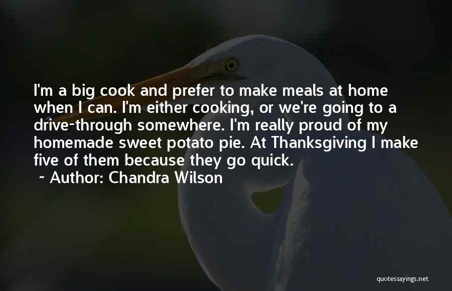 Chandra Wilson Quotes: I'm A Big Cook And Prefer To Make Meals At Home When I Can. I'm Either Cooking, Or We're Going