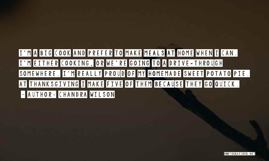 Chandra Wilson Quotes: I'm A Big Cook And Prefer To Make Meals At Home When I Can. I'm Either Cooking, Or We're Going