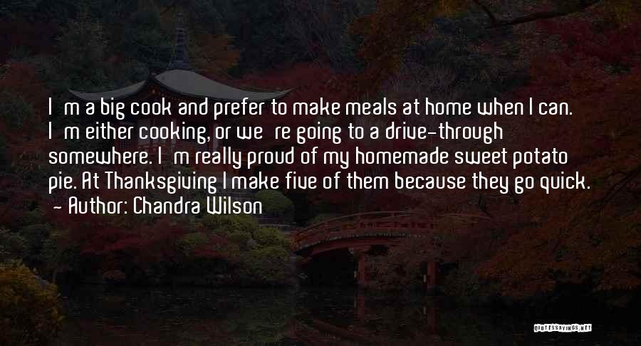 Chandra Wilson Quotes: I'm A Big Cook And Prefer To Make Meals At Home When I Can. I'm Either Cooking, Or We're Going